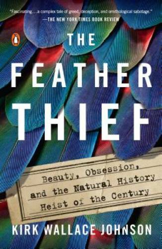 The Feather Thief: Beauty, Obsession, and the Natural History Heist of th - GOOD