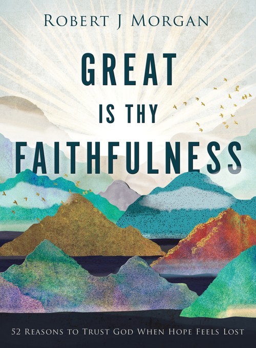 Great Is Thy Faithfulness: 52 Reaso..., Robert J Morgan