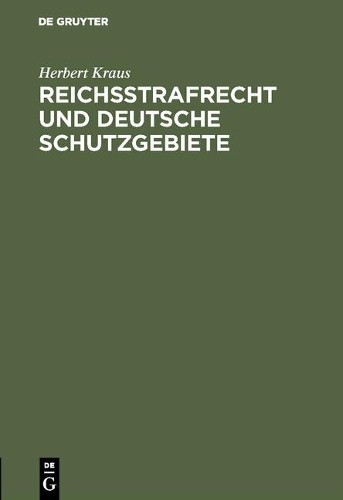 Herbert Kraus Reichsstrafrecht und deutsche Schutzgebiete (Hardback)