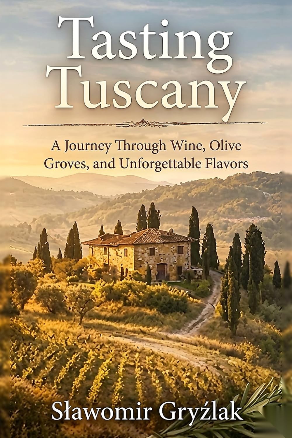 Tasting Tuscany: A Journey Through Wine, Olive Groves, and Unforgettable Flavors Tasting Tuscany: A Journey Through Wine, Olive Groves, and Unforgettable Flavors