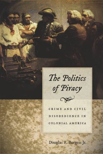 The Politics of Piracy Crime and Civil Disobedience in Colonial America *VG +DJ