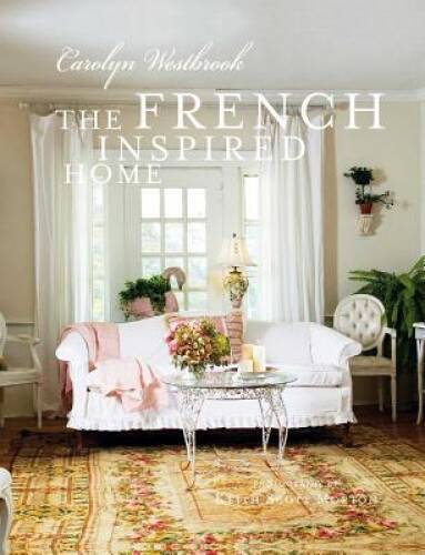 The French Inspired Home - Hardcover By Carolyn Westbrook - VERY GOOD The French Inspired Home - Hardcover By Carolyn Westbrook - VERY GOOD