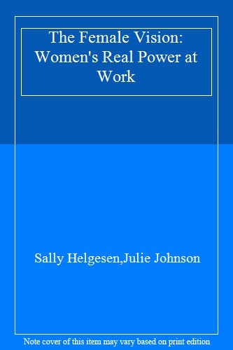 The Female Vision: Women\'s Real Power at Work By Sally Helgesen,