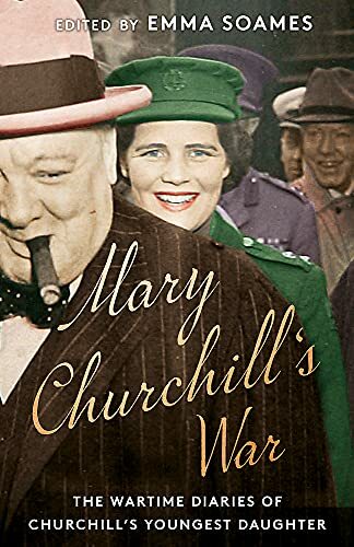 Mary Churchill\'s War: The Wartime Diaries of Churchill\'s Younges