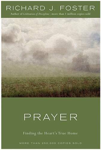 Prayer: Finding the Heart\'s True Home - Hardcover By Richard J. Foster - GOOD Prayer: Finding the Heart\'s True Home - Hardcover By Richard J. Foster - GOOD