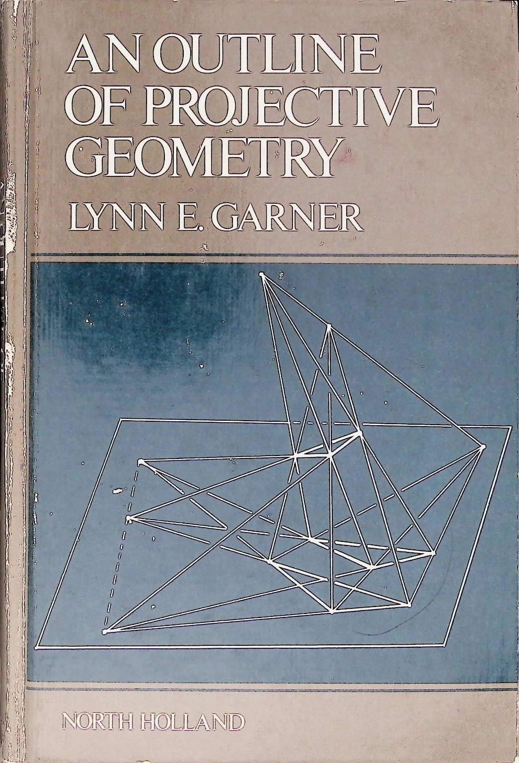 An Outline of Projective Geometry Lynn E. Garner 1981 Mathematics Textbook North
