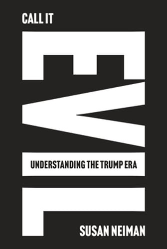 Call It Evil: Understanding the Trump Era by Susan Neiman: New Call It Evil: Understanding the Trump Era by Susan Neiman: New