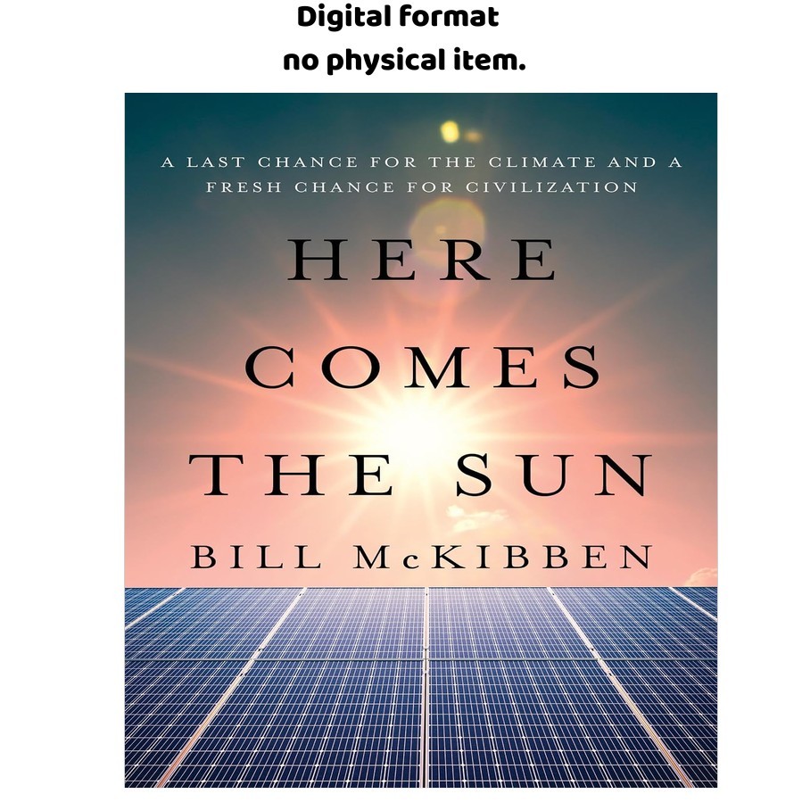 Here Comes the Sun: A Last Chance for the Climate, Bill McKibben 2025 Here Comes the Sun: A Last Chance for the Climate, Bill McKibben 2025