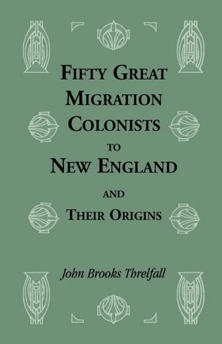 FIFTY GREAT MIGRATION COLONISTS TO NEW ENGLAND & THEIR By Brooks John Threlfall