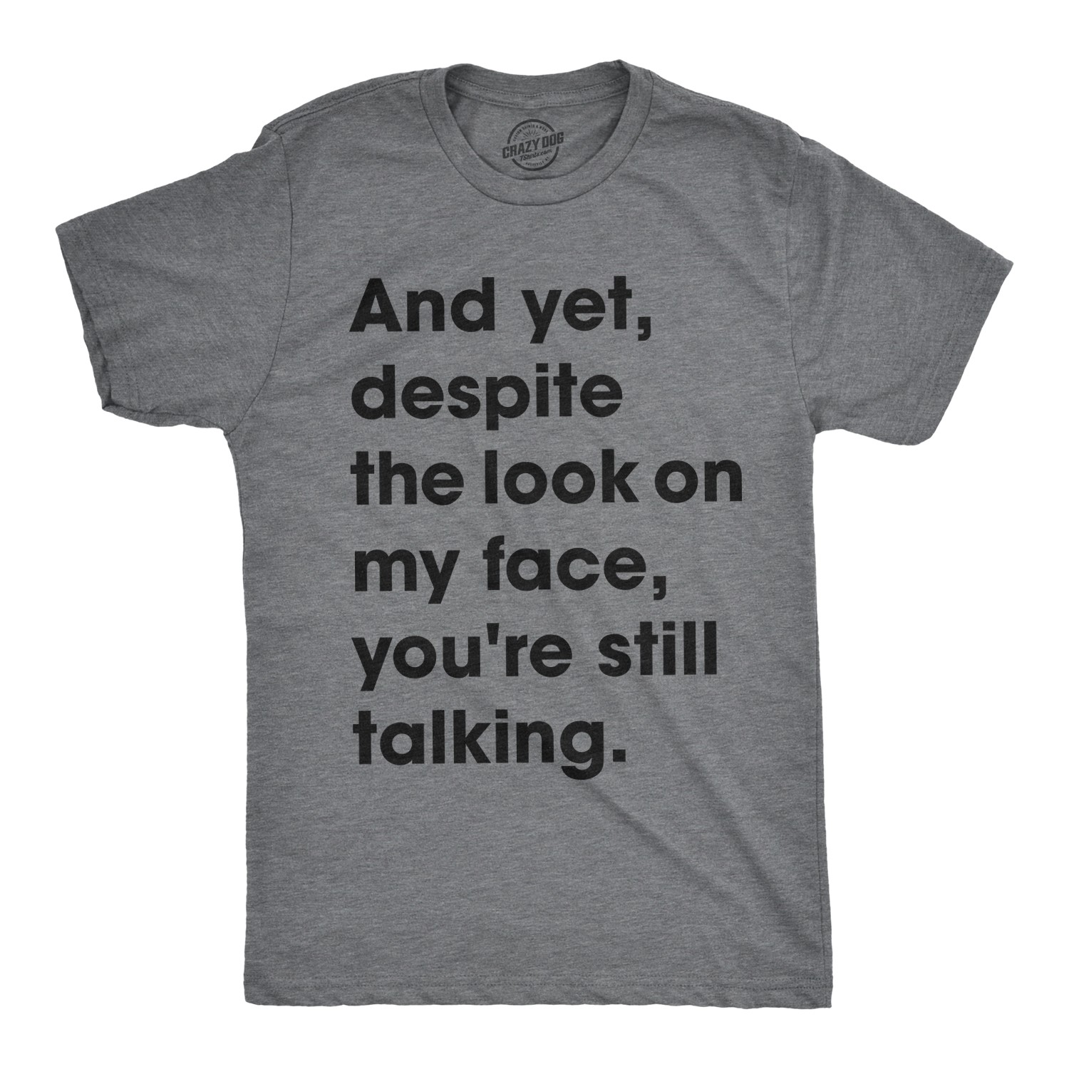 Mens and Yet Despite The Look On My Face Youre Still Talking T shirt Funny Tee