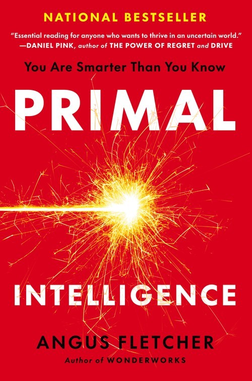 Primal Intelligence: You Are Smarter..., Angus Fletcher