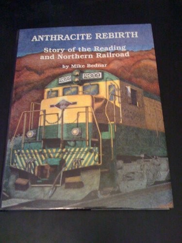 ANTHRACITE REBIRTH: STORY OF THE READING AND NORTHERN By Mike Bednar - Hardcover