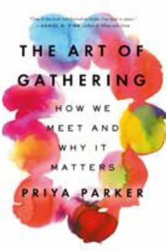 Art of Gathering : How We Meet and Why It Matters by Priya Parker (2020,...