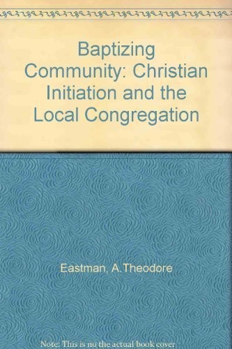 The Baptizing Community: Christian Initiation and the Local Congregation