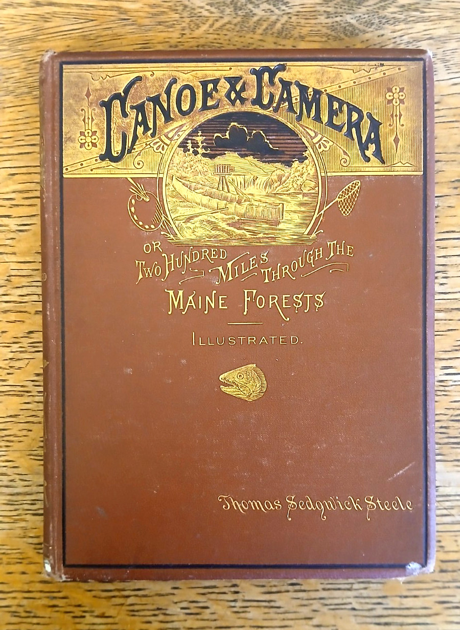 CANOE AND CAMERA: A TWO HUNDRED MILE TOUR THROUGH THE MAINE FORESTS. Steele 1882