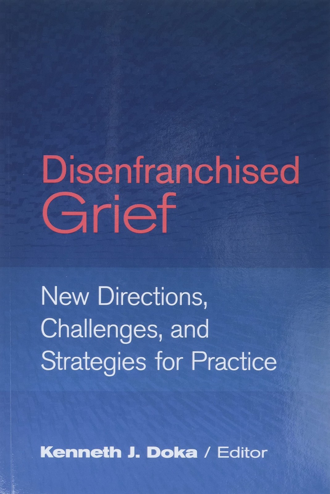 Disenfranchised Grief: New Directions, Challenges, and Strategies for Practi...