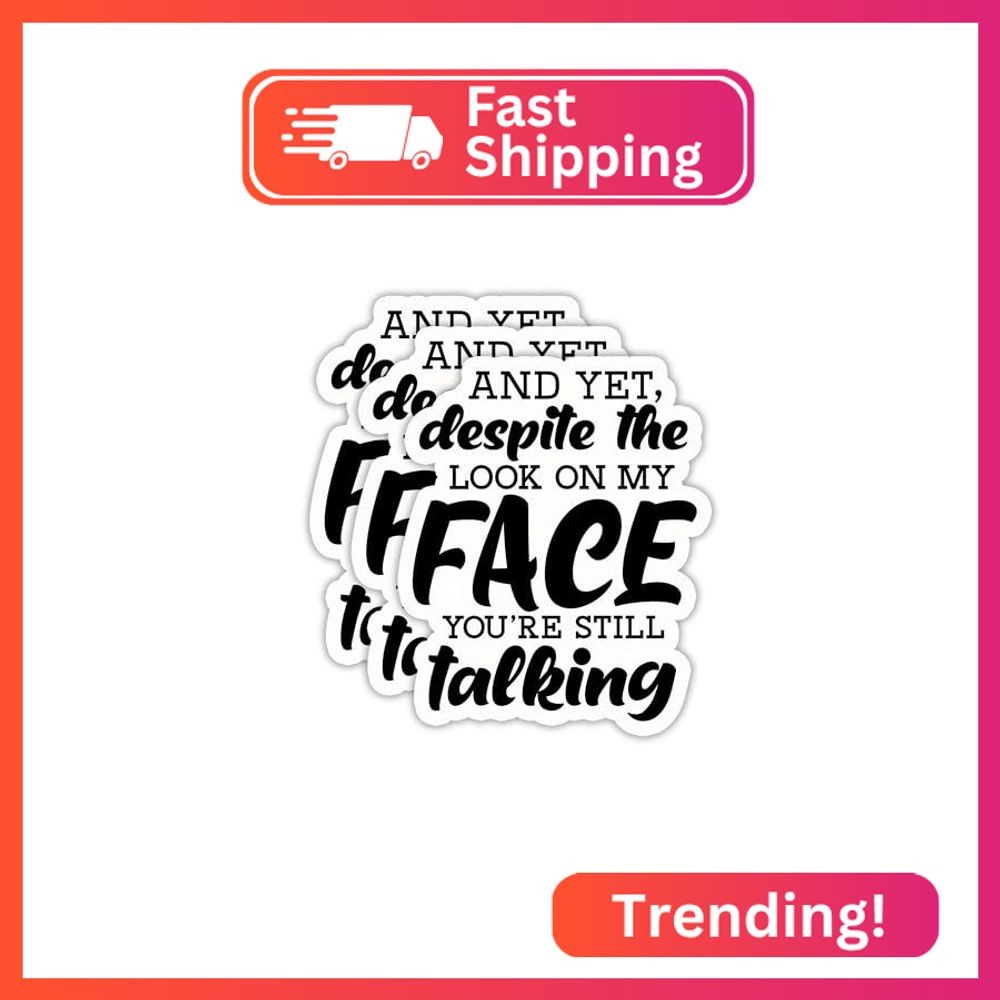 (3PCS) and Yet, Despite The Look On My Face You\'re Still Talking Sticker, Funny (3PCS) and Yet, Despite The Look On My Face You\'re Still Talking Sticker, Funny