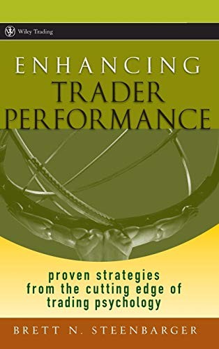 ENHANCING TRADER PERFORMANCE: PROVEN STRATEGIES FROM THE By Brett N. Steenbarger
