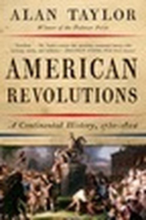 American Revolutions: A Continental His..., Alan Taylor