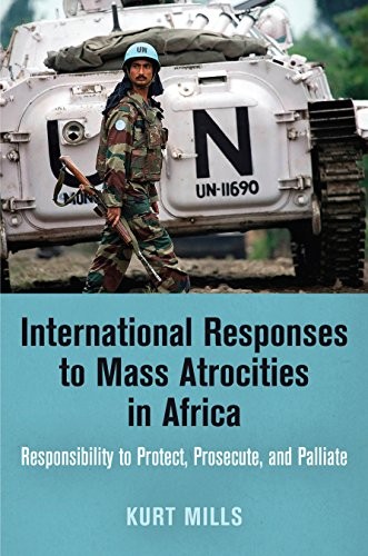INTERNATIONAL RESPONSES TO MASS ATROCITIES IN AFRICA: By Kurt Mills - Hardcover