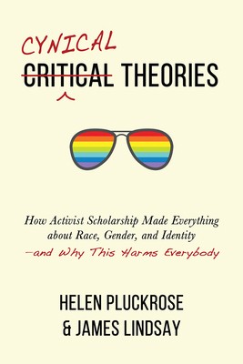 Cynical Theories: How Activist Scholarship Made Everything about Race,... Cynical Theories: How Activist Scholarship Made Everything about Race,...