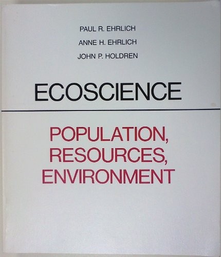 ECOSCIENCE: POPULATION, RESOURCES, ENVIRONMENT By Paul R. Ehrlich & John P.
