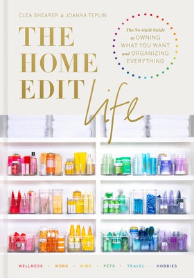 The Home Edit Life: The No-Guilt Guide to Owning What You Want and Organizing...