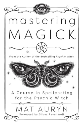 Mastering Magick: A Course in Spellcasting for the Psychic Witch (Mat Auryn\'...