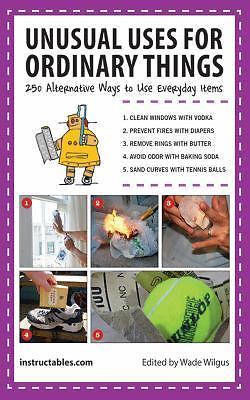 Unusual Uses for Ordinary Things: 250 Alternative Ways to Use Everyday Items by