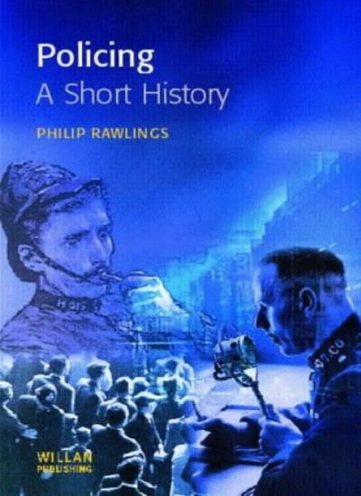 Policing: A short history (Policing and Society) By Philip Rawli
