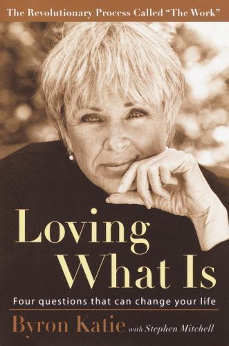 Loving What Is: Four Questions That Can Change Your Life Loving What Is: Four Questions That Can Change Your Life