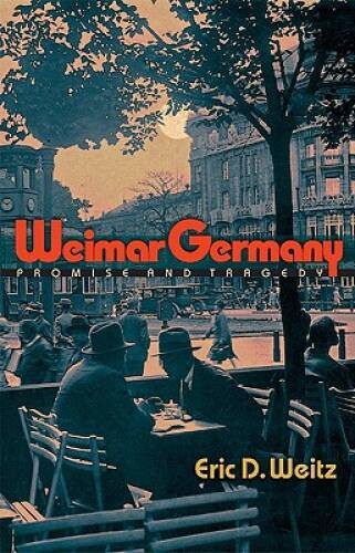 Weimar Germany: Promise and Tragedy - Hardcover By Weitz, Eric D. - GOOD Weimar Germany: Promise and Tragedy - Hardcover By Weitz, Eric D. - GOOD