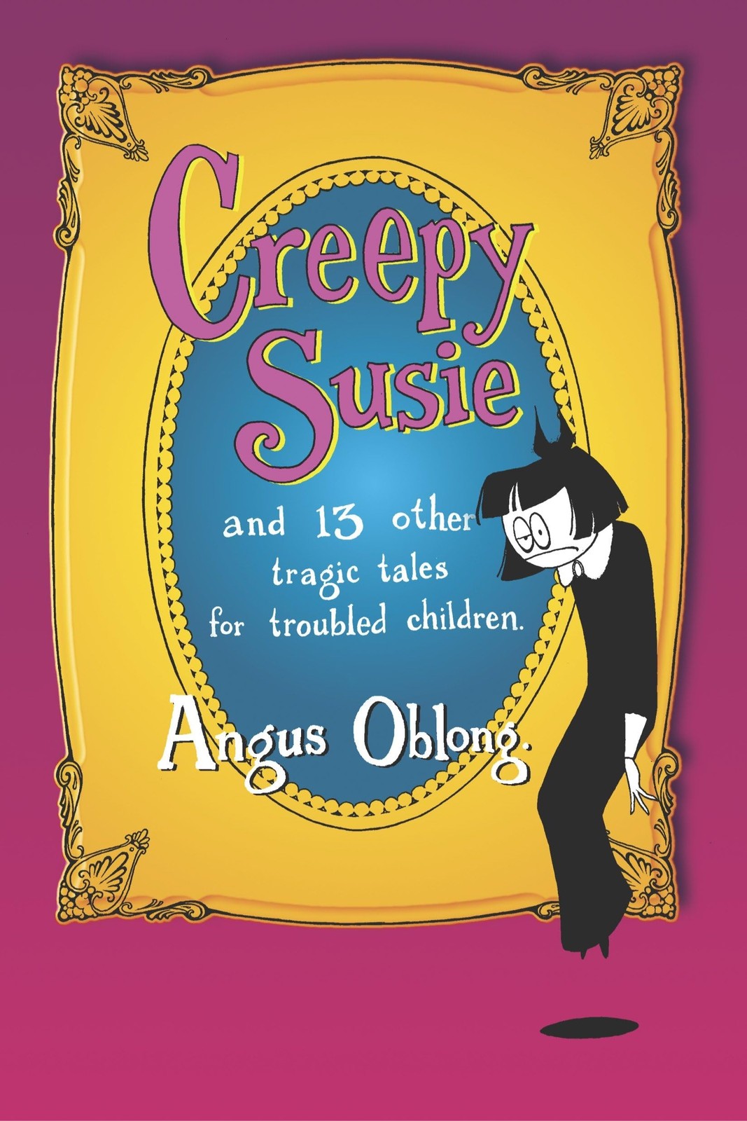Creepy Susie: And 13 Other Tragic Tales for Troubled Children Creepy Susie: And 13 Other Tragic Tales for Troubled Children