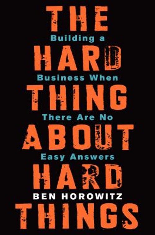 The Hard Thing about Hard Things : Building a Business When There