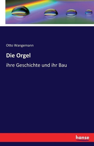 Die Orgel: Ihre Geschichte Und Ihr Bau
