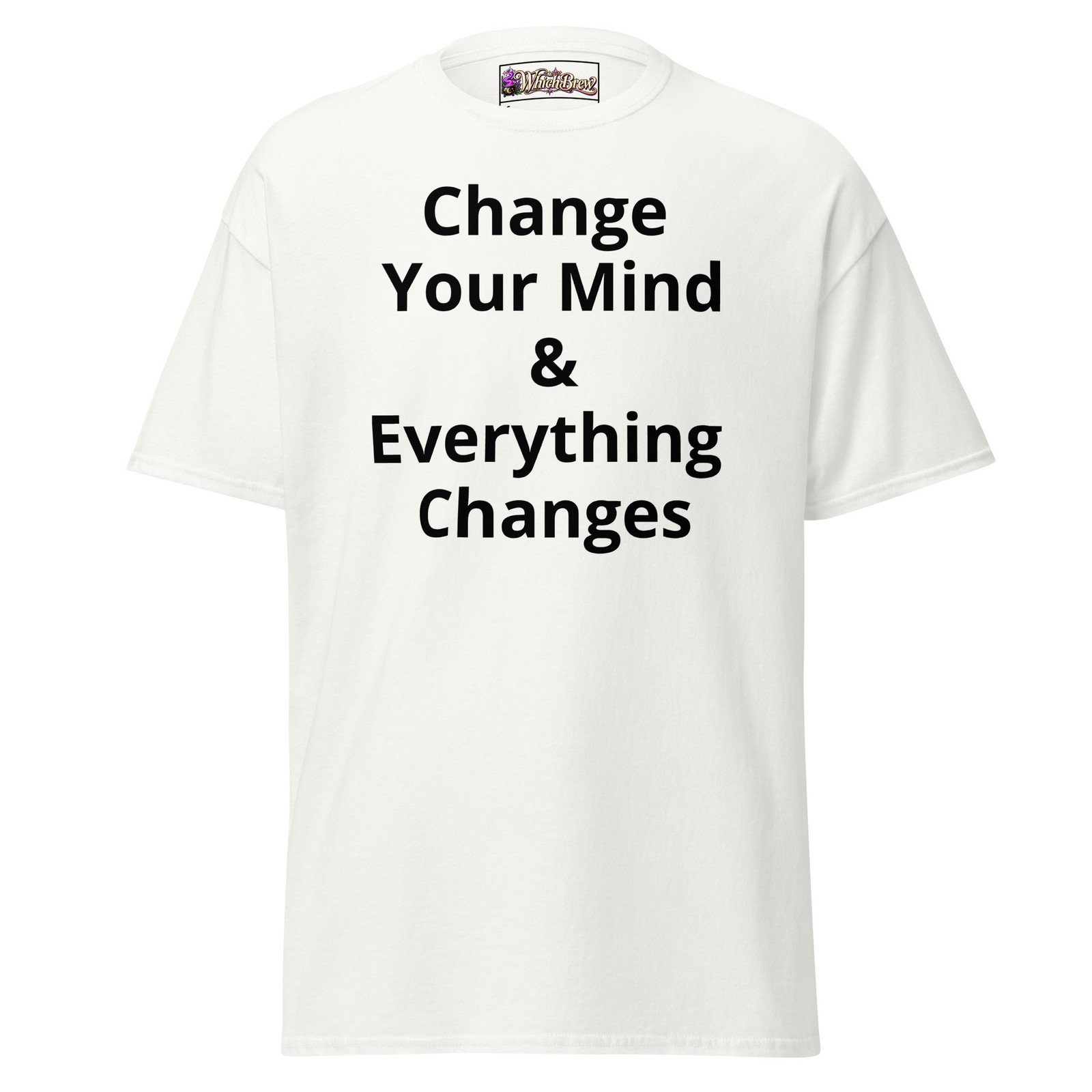 Change Your Mind & Everything Changes Men & Womens Tee, Advertise You Change Your Mind & Everything Changes Men & Womens Tee, Advertise You