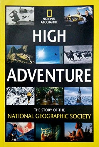 High Adventure: The Story of the National Georgraphic Society By