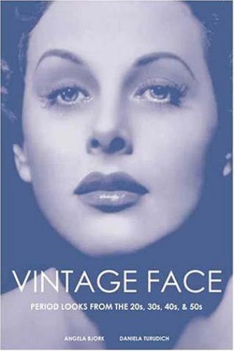 Vintage Face : Period Looks from the 20s, 30s, 40s, and 50s by Angela Bjork and
