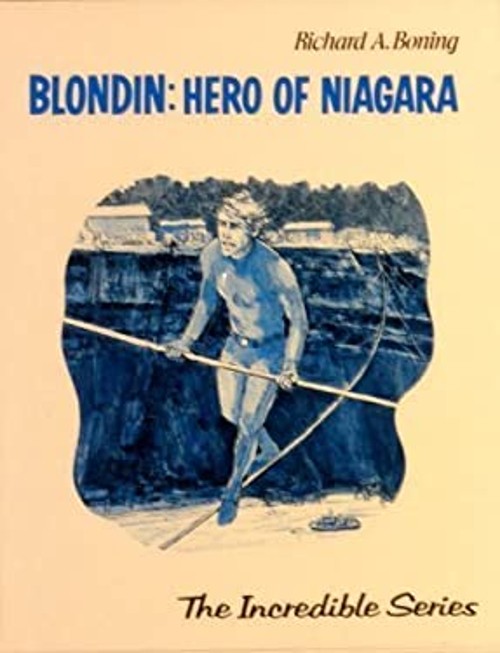 Blondin : Hero of Niagara Library Binding Richard A. Boning Blondin : Hero of Niagara Library Binding Richard A. Boning