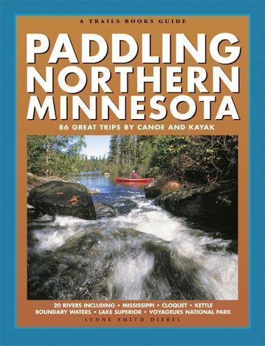 Paddling Northern Minnesota: 86 Great Trips by Canoe and Kayak