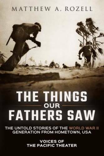 The Things Our Fathers Saw: The Untold Stories of the World War II Genera - GOOD