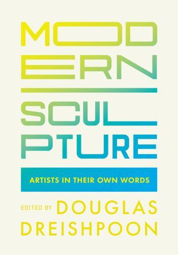 Modern Sculpture : Artists in Their Own Words, Paperback by Dreishpoon, Dougl...