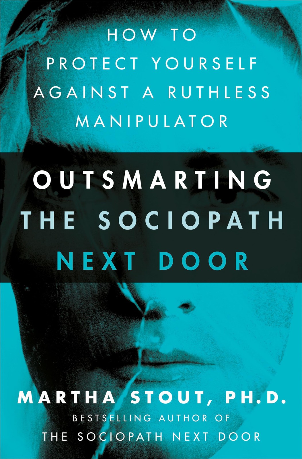 Outsmarting the Sociopath Next Door: How to Protect Yourself Against a Ruthless Outsmarting the Sociopath Next Door: How to Protect Yourself Against a Ruthless