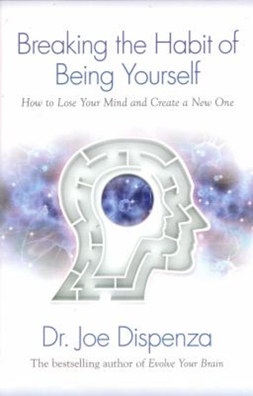 Breaking the Habit of Being Yourself : How to Lose Your Mind and