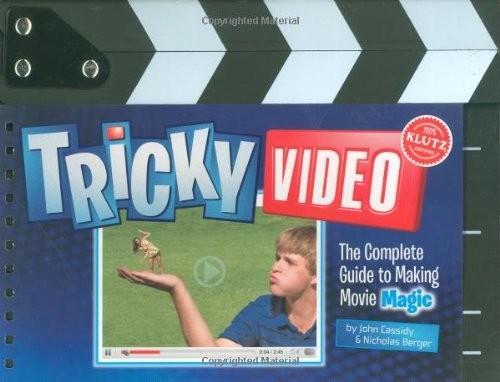 TRICKY VIDEO: THE COMPLETE GUIDE TO MAKING MOVIE MAGIC By The Editors Of Klutz
