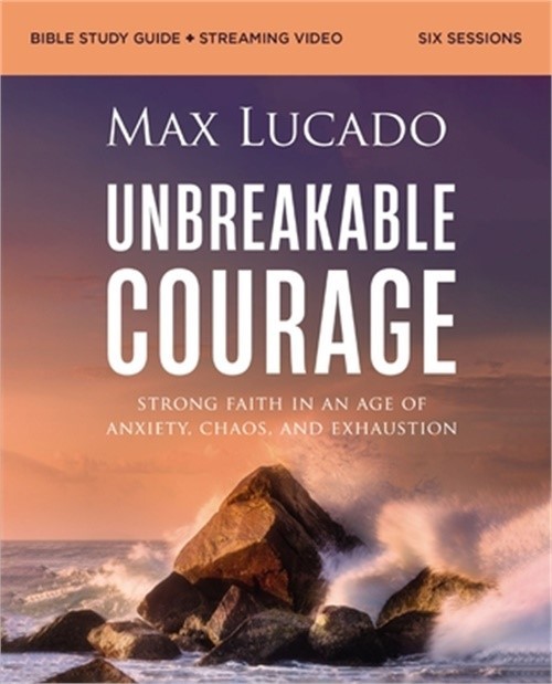 Unbreakable Courage Bible Study Guide Plus Streaming Video: Strong Faith in an A