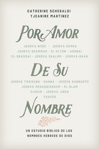 Por Amor de Su Nombre: Un Estudio Bíblico de Los Nombres Hebreos de Dios