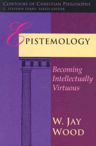 Epistemology: Becoming Intellectually Virtuous (Contours of Christian Phi - GOOD
