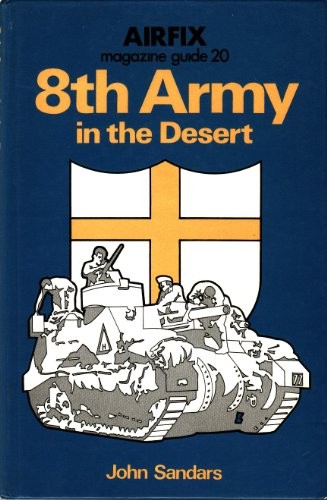 8TH ARMY IN THE DESERT (AIRFIX MAGAZINE GUIDE ; 20) (NO. By John Sandars