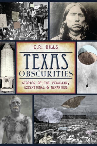 Texas Obscurities: Stories of the Peculiar, Exceptional & Nefarious - GOOD